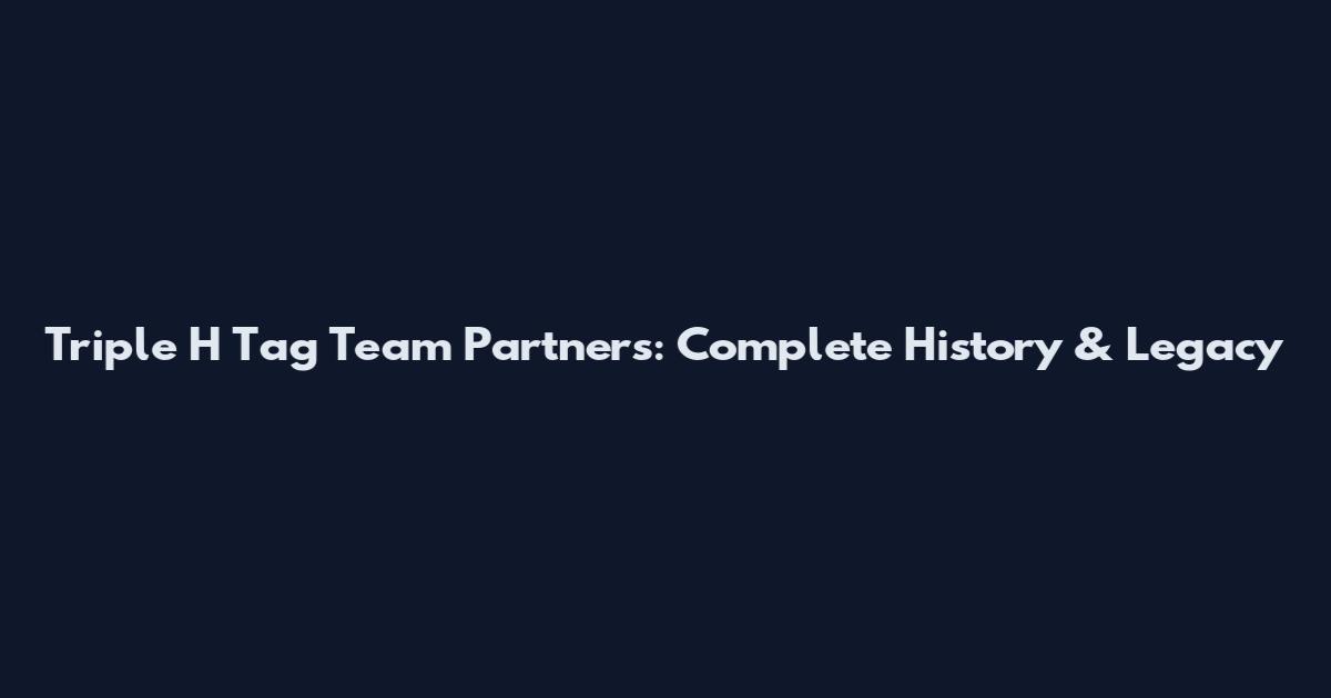 Triple H Tag Team Partners: Complete History & Legacy