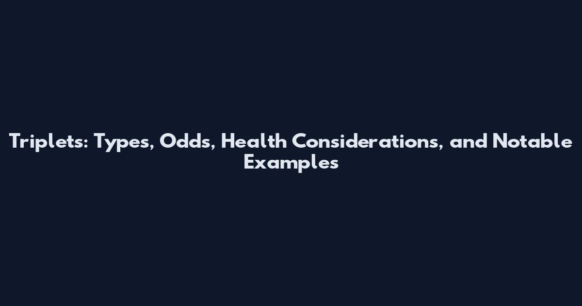 Triplets: Types, Odds, Health Considerations, and Notable Examples