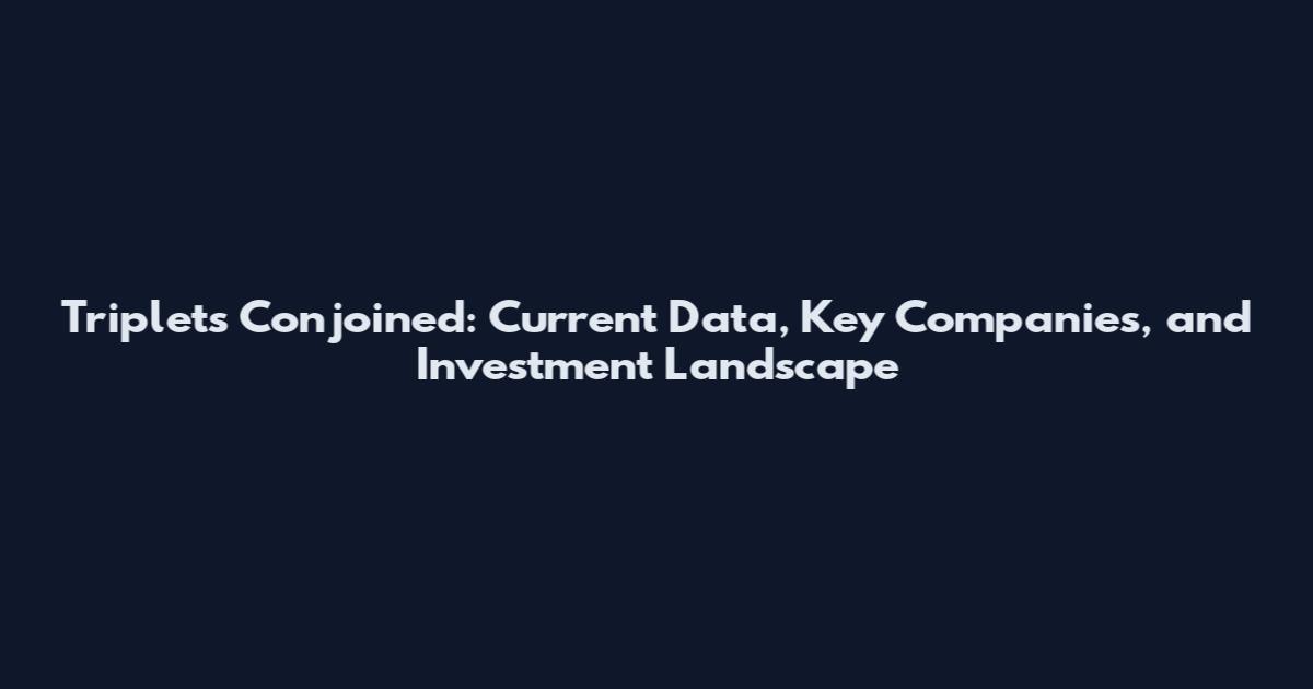 Triplets Conjoined: Current Data, Key Companies, and Investment Landscape