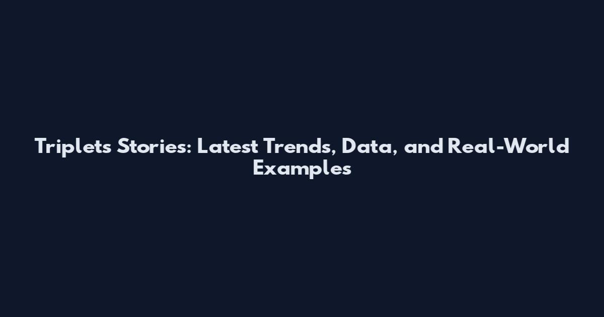 Triplets Stories: Latest Trends, Data, and Real-World Examples