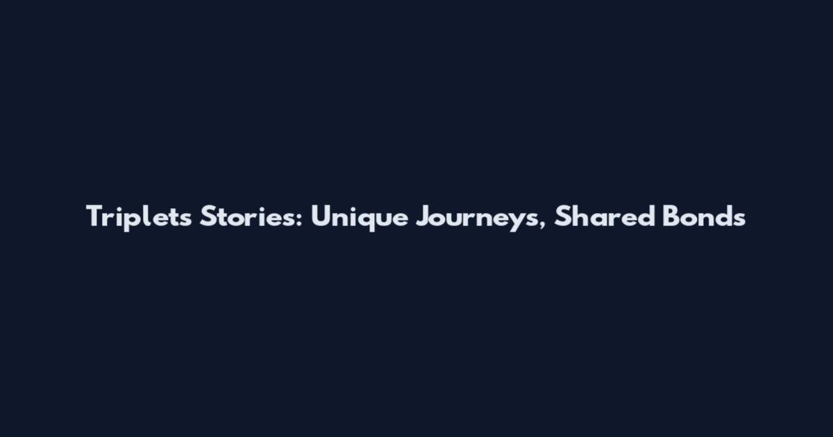 Triplets Stories: Unique Journeys, Shared Bonds