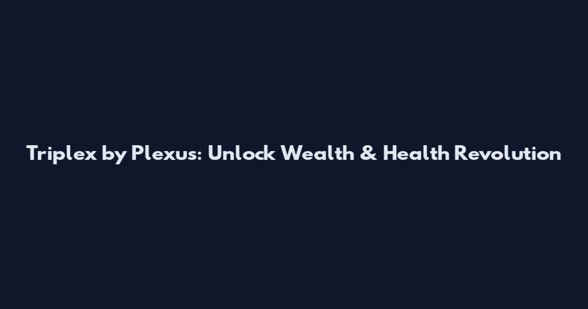 Triplex by Plexus: Unlock Wealth & Health Revolution