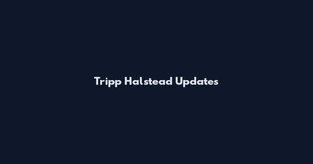 Tripp Halstead Updates