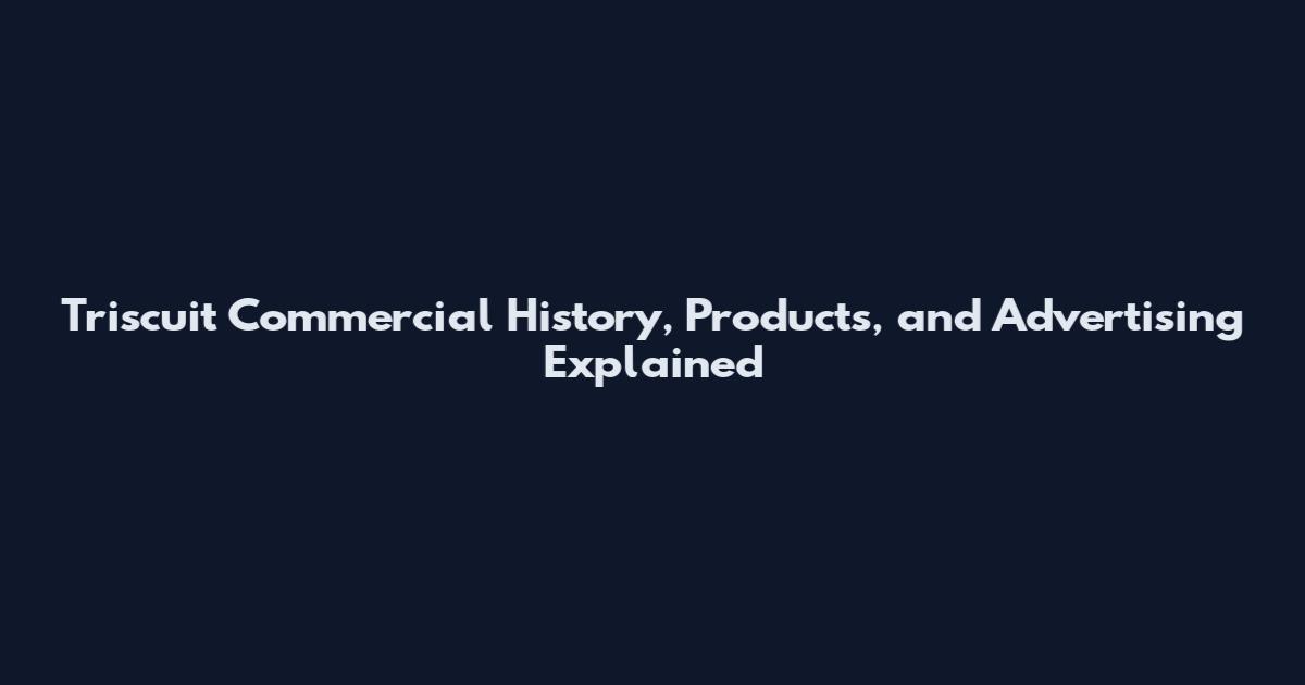 Triscuit Commercial History, Products, and Advertising Explained