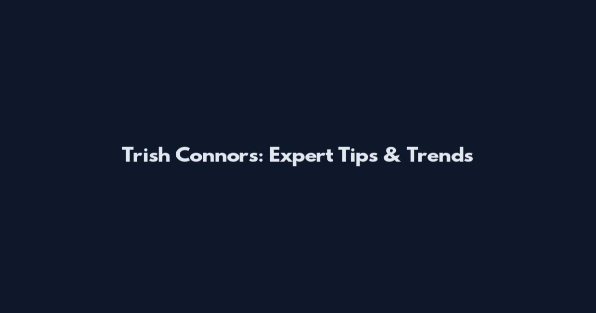 Trish Connors: Expert Tips & Trends