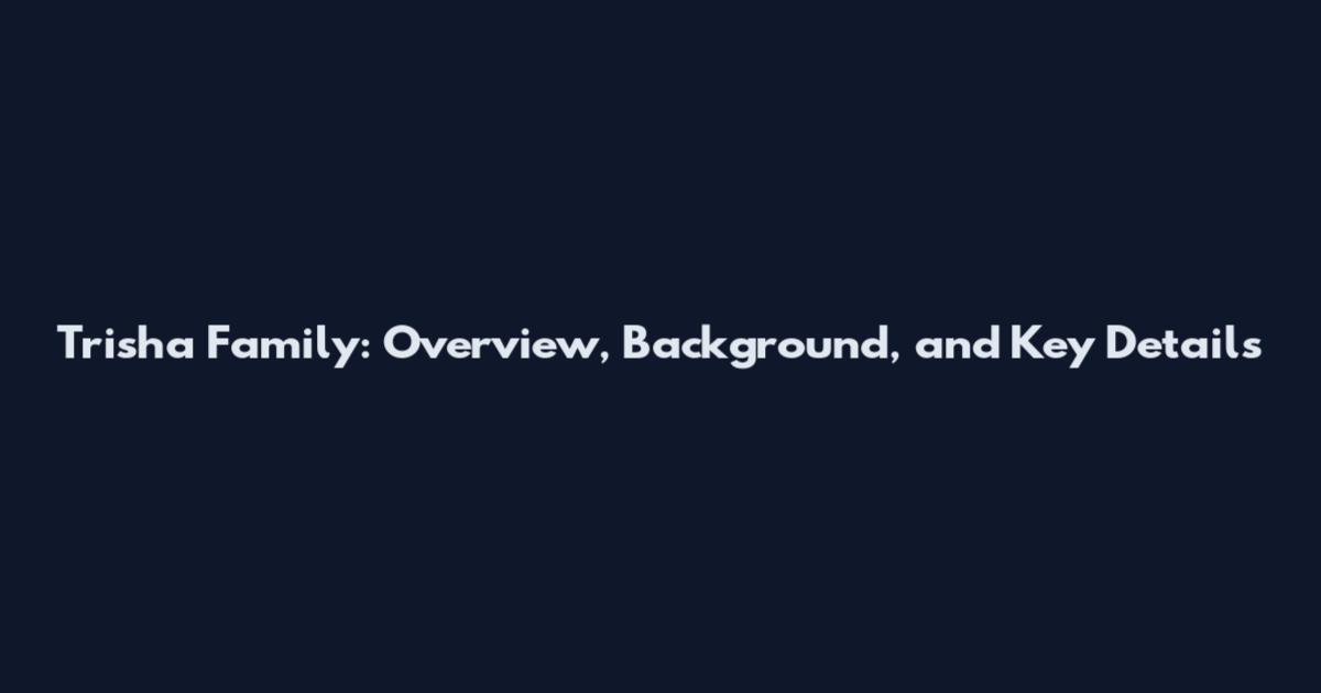 Trisha Family: Overview, Background, and Key Details