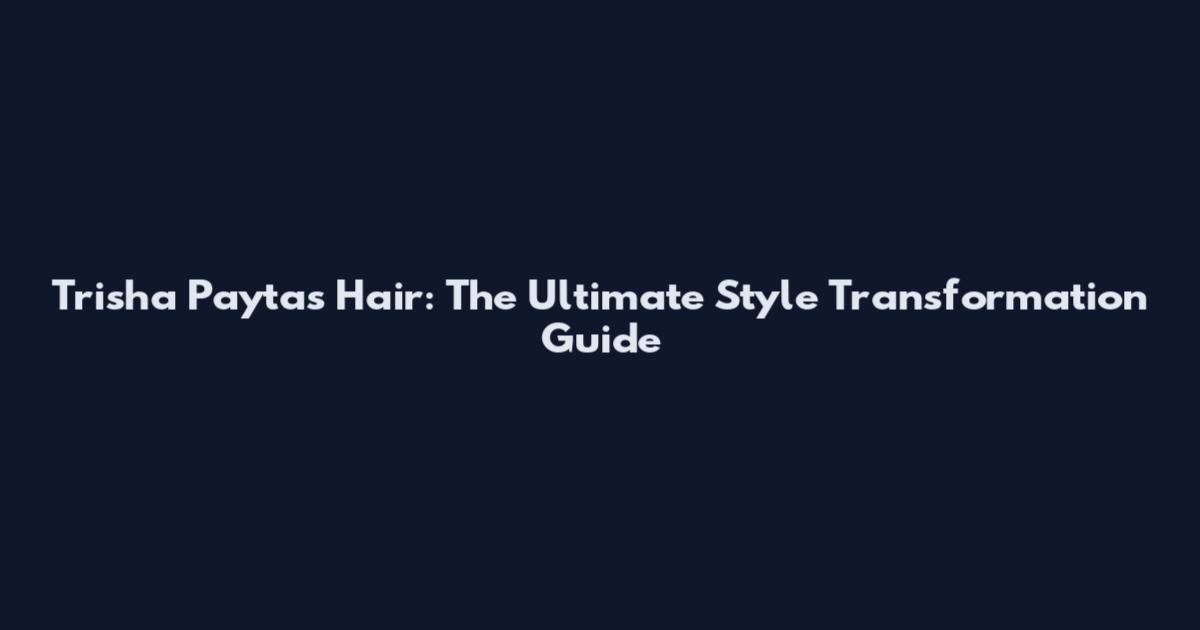Trisha Paytas Hair: The Ultimate Style Transformation Guide