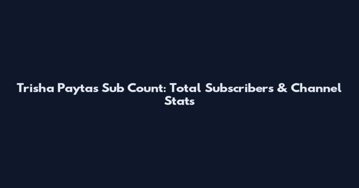 Trisha Paytas Sub Count: Total Subscribers & Channel Stats