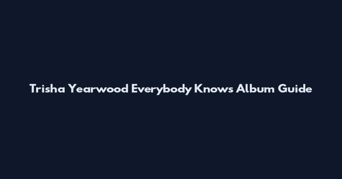 Trisha Yearwood Everybody Knows Album Guide