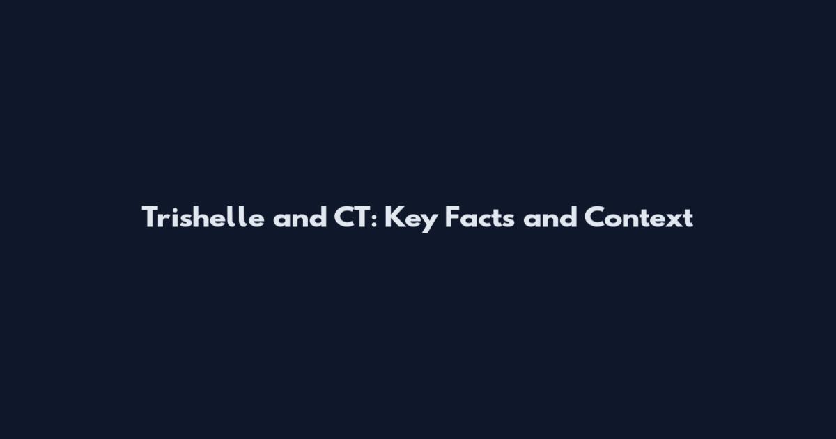 Trishelle and CT: Key Facts and Context