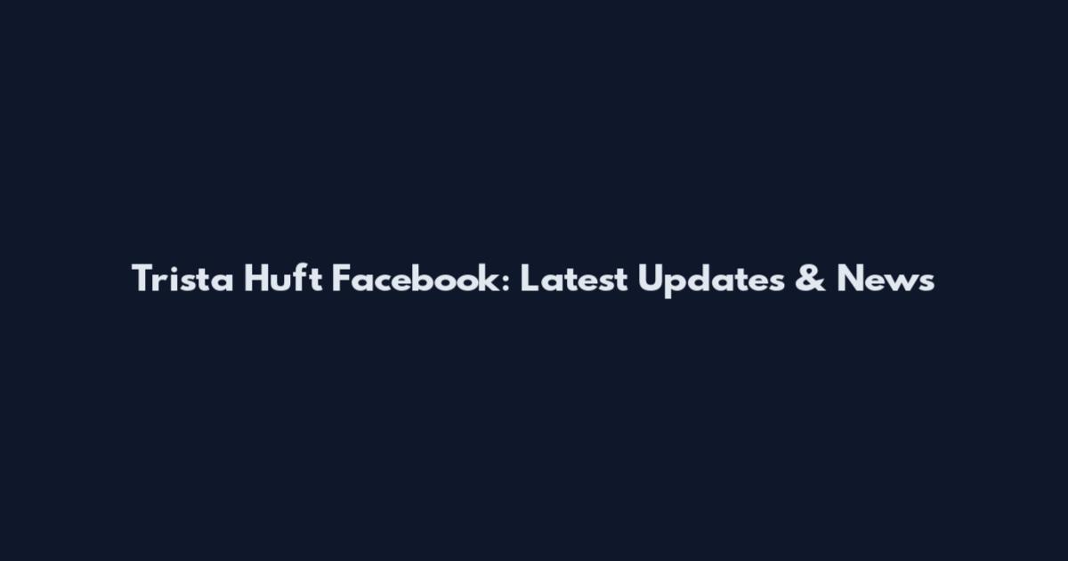 Trista Huft Facebook: Latest Updates & News
