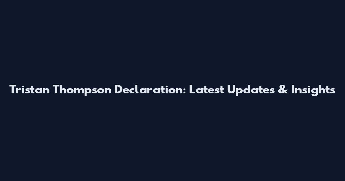 Tristan Thompson Declaration: Latest Updates & Insights