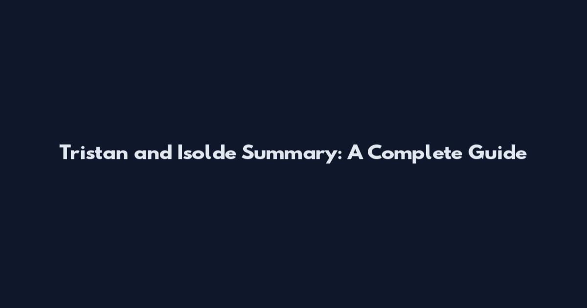 Tristan and Isolde Summary: A Complete Guide