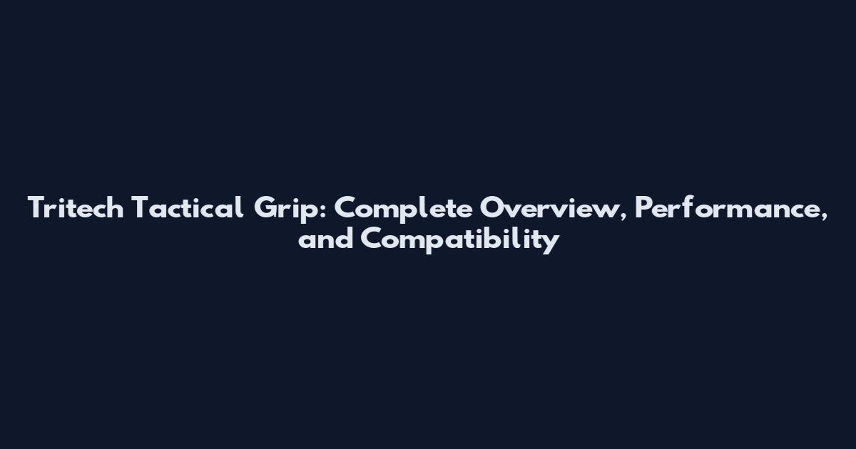 Tritech Tactical Grip: Complete Overview, Performance, and Compatibility
