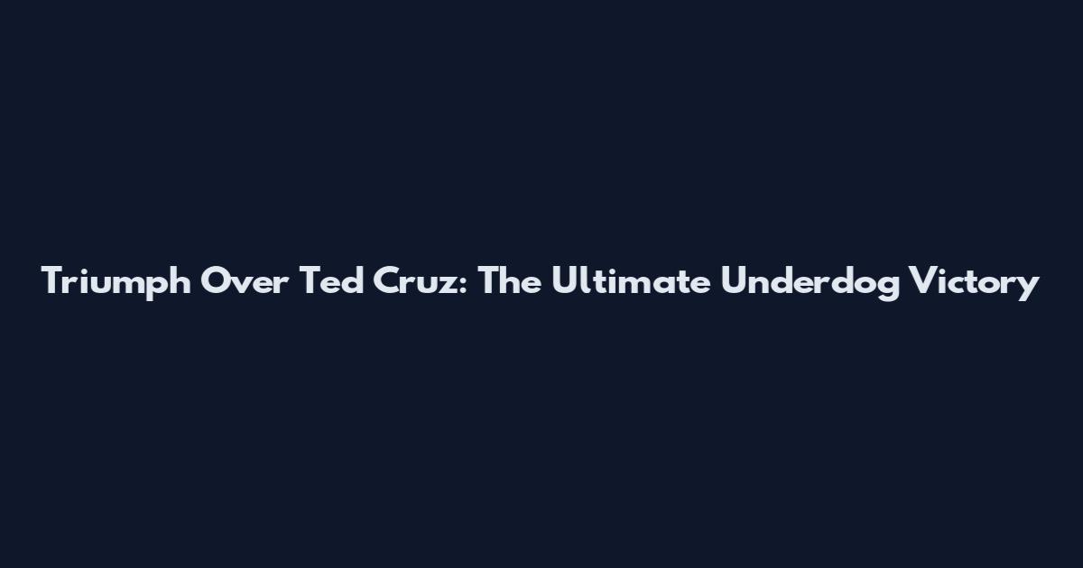 Triumph Over Ted Cruz: The Ultimate Underdog Victory