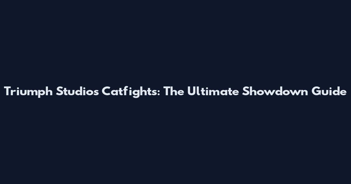 Triumph Studios Catfights: The Ultimate Showdown Guide