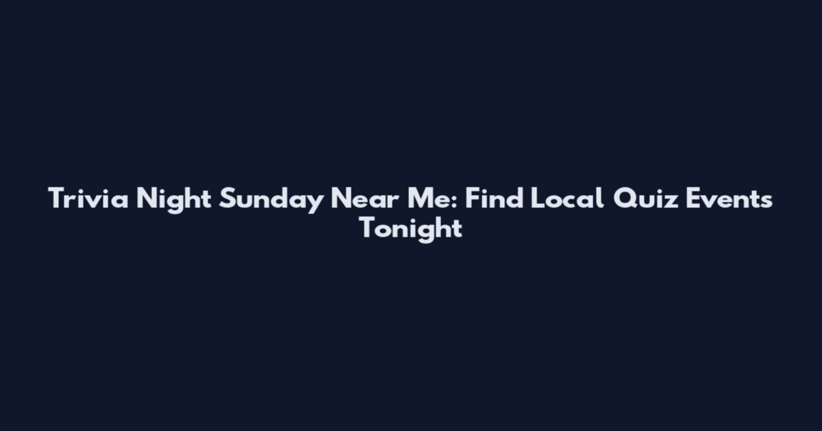 Trivia Night Sunday Near Me: Find Local Quiz Events Tonight