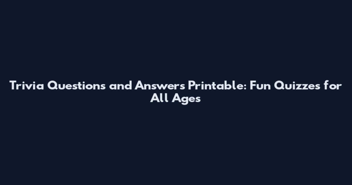 Trivia Questions and Answers Printable: Fun Quizzes for All Ages