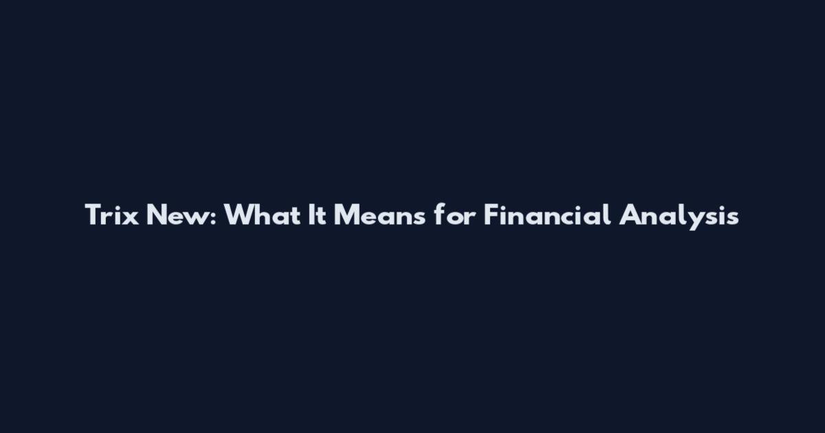 Trix New: What It Means for Financial Analysis