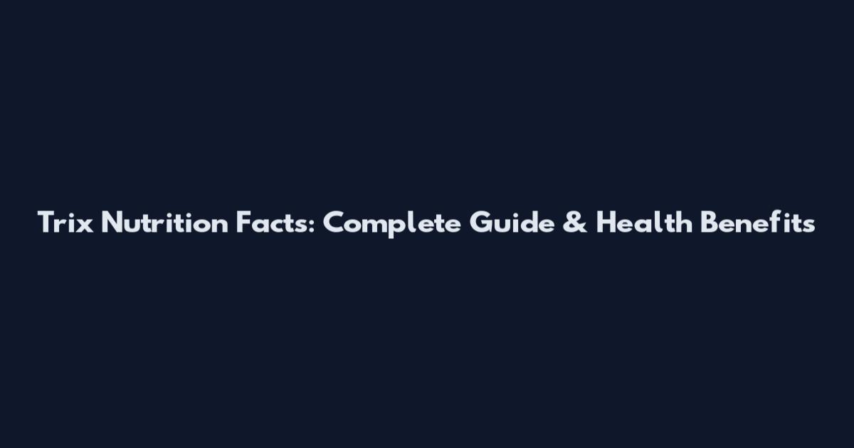 Trix Nutrition Facts: Complete Guide & Health Benefits