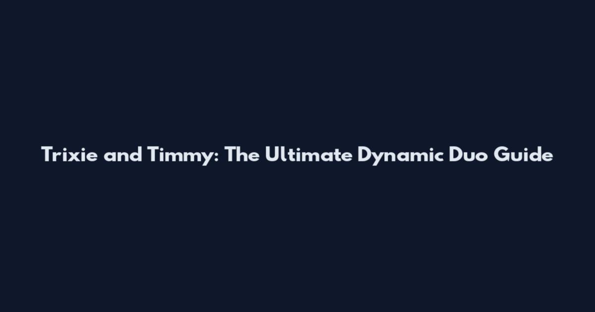 Trixie and Timmy: The Ultimate Dynamic Duo Guide