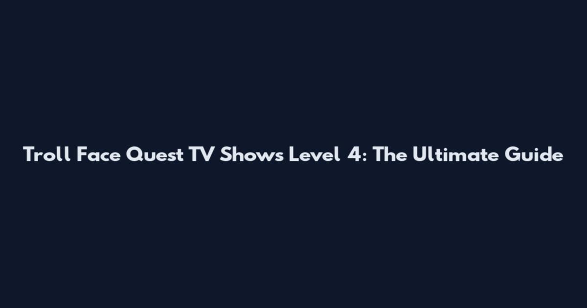 Troll Face Quest TV Shows Level 4: The Ultimate Guide