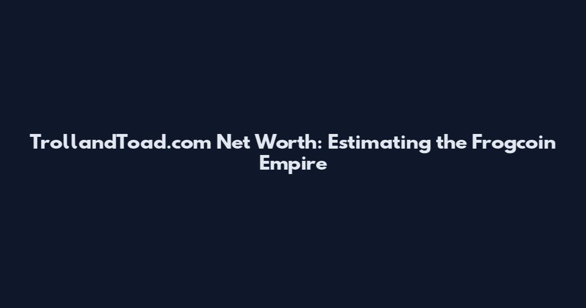 TrollandToad.com Net Worth: Estimating the Frogcoin Empire
