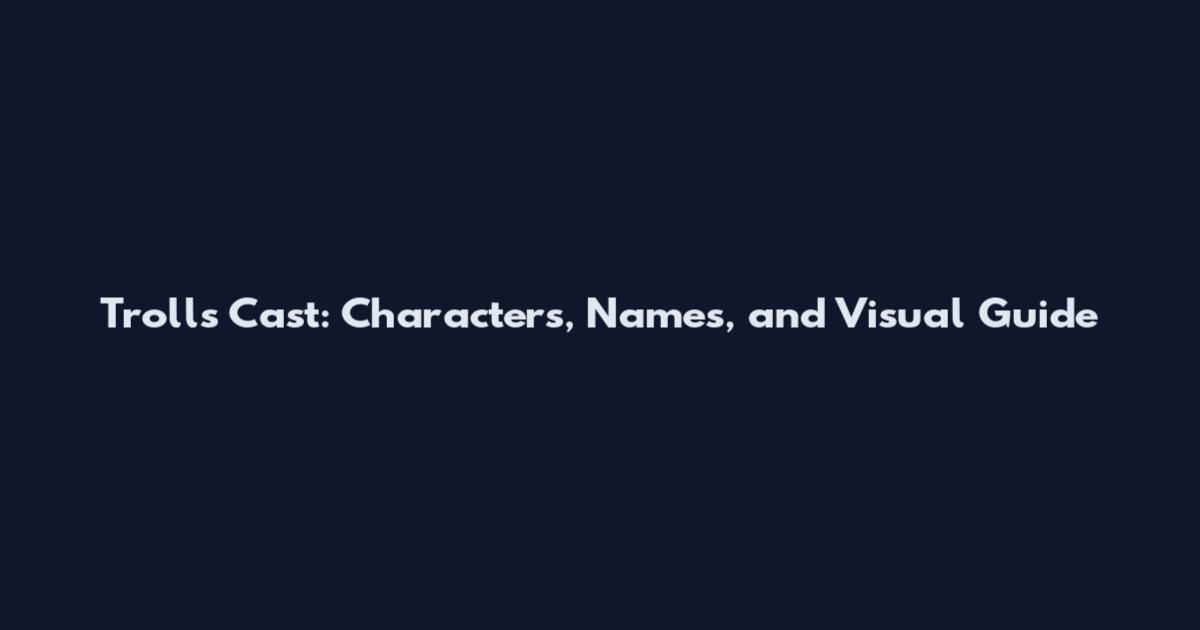 Trolls Cast: Characters, Names, and Visual Guide