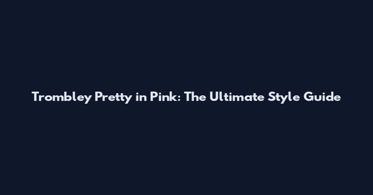 Trombley Pretty in Pink: The Ultimate Style Guide