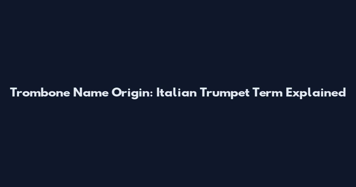 Trombone Name Origin: Italian Trumpet Term Explained