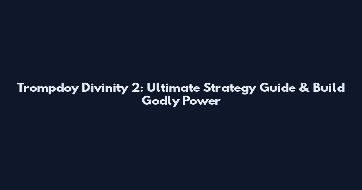 Trompdoy Divinity 2: Ultimate Strategy Guide & Build Godly Power