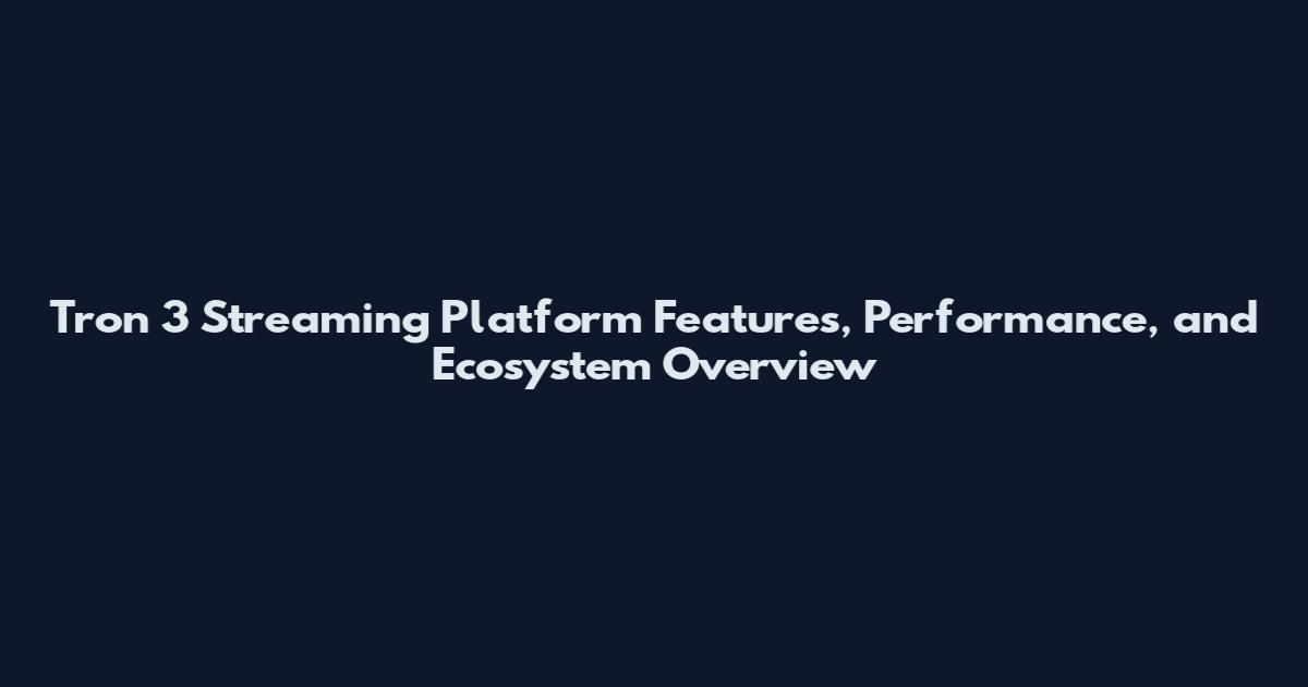 Tron 3 Streaming Platform Features, Performance, and Ecosystem Overview