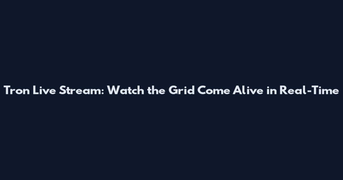 Tron Live Stream: Watch the Grid Come Alive in Real-Time