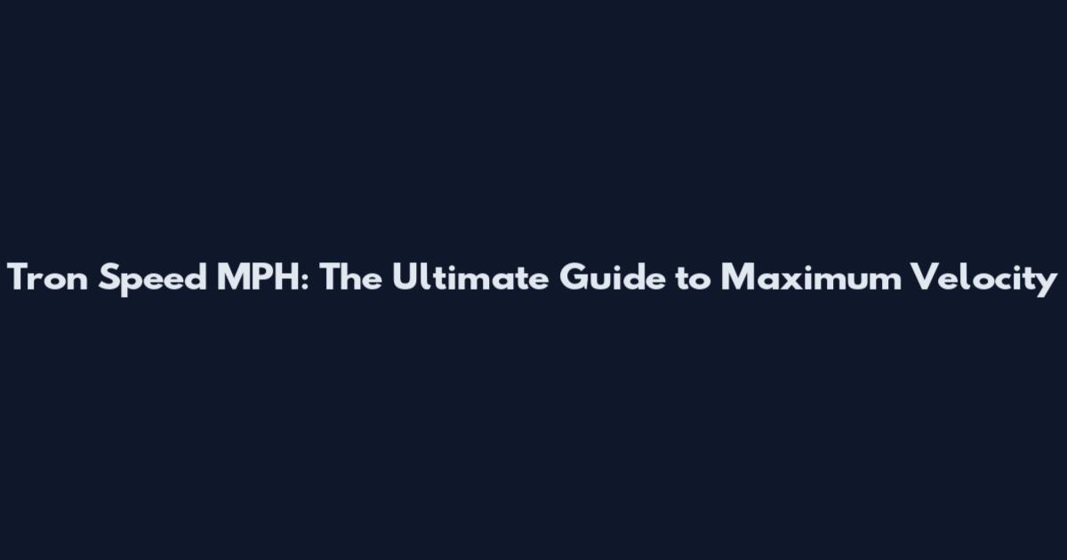 Tron Speed MPH: The Ultimate Guide to Maximum Velocity