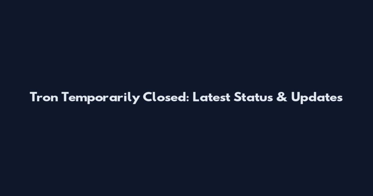 Tron Temporarily Closed: Latest Status & Updates