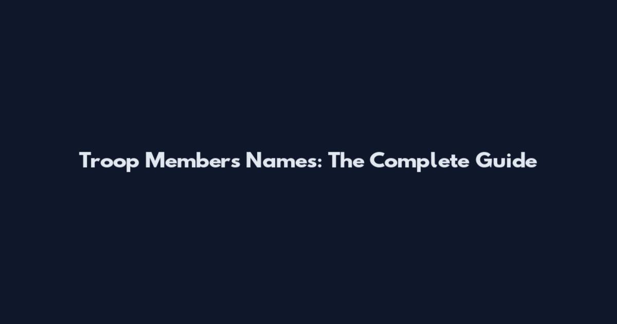 Troop Members Names: The Complete Guide
