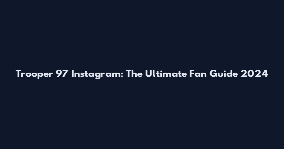 Trooper 97 Instagram: The Ultimate Fan Guide 2024
