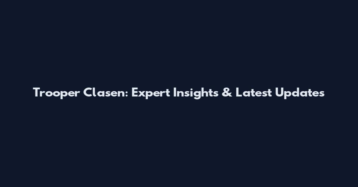 Trooper Clasen: Expert Insights & Latest Updates