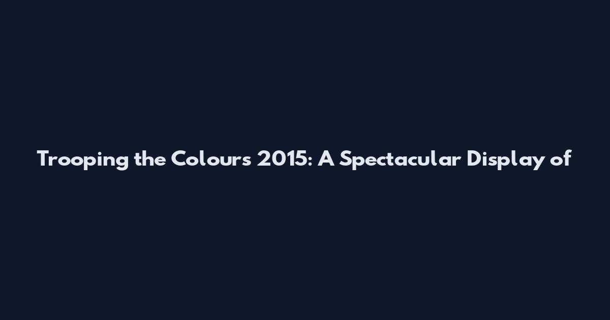 Trooping the Colours 2015: A Spectacular Display of