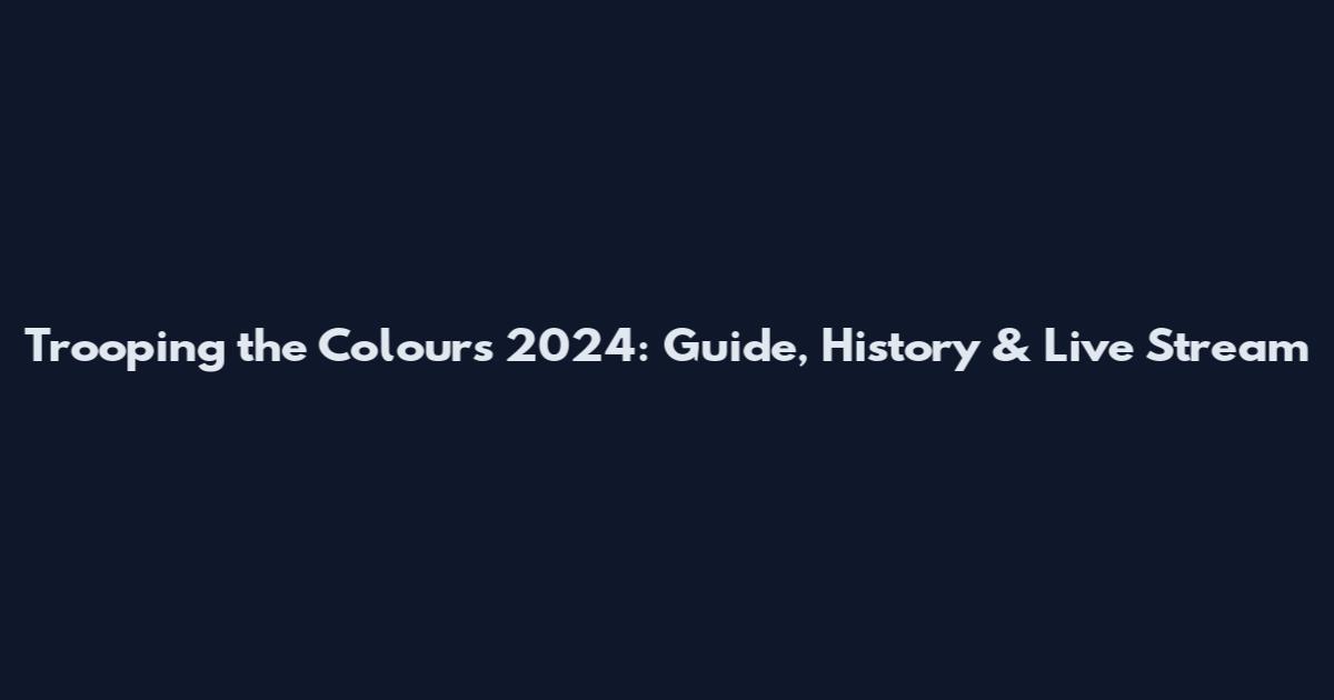 Trooping the Colours 2024: Guide, History & Live Stream