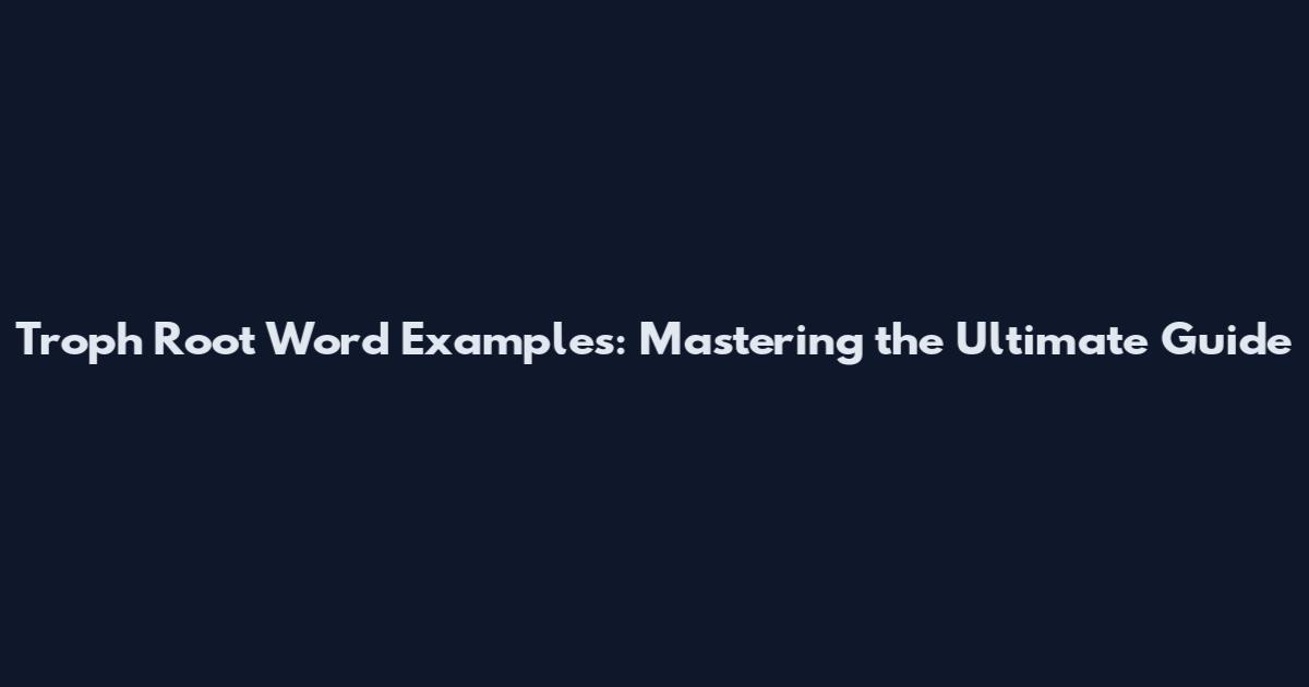 Troph Root Word Examples: Mastering the Ultimate Guide