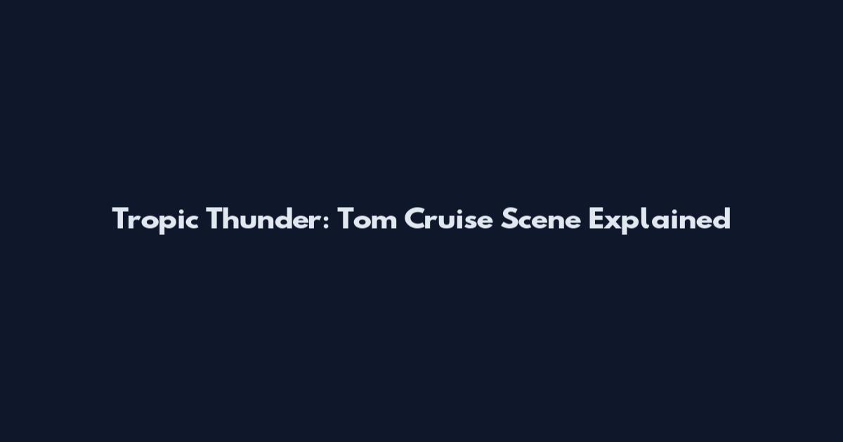 Tropic Thunder: Tom Cruise Scene Explained