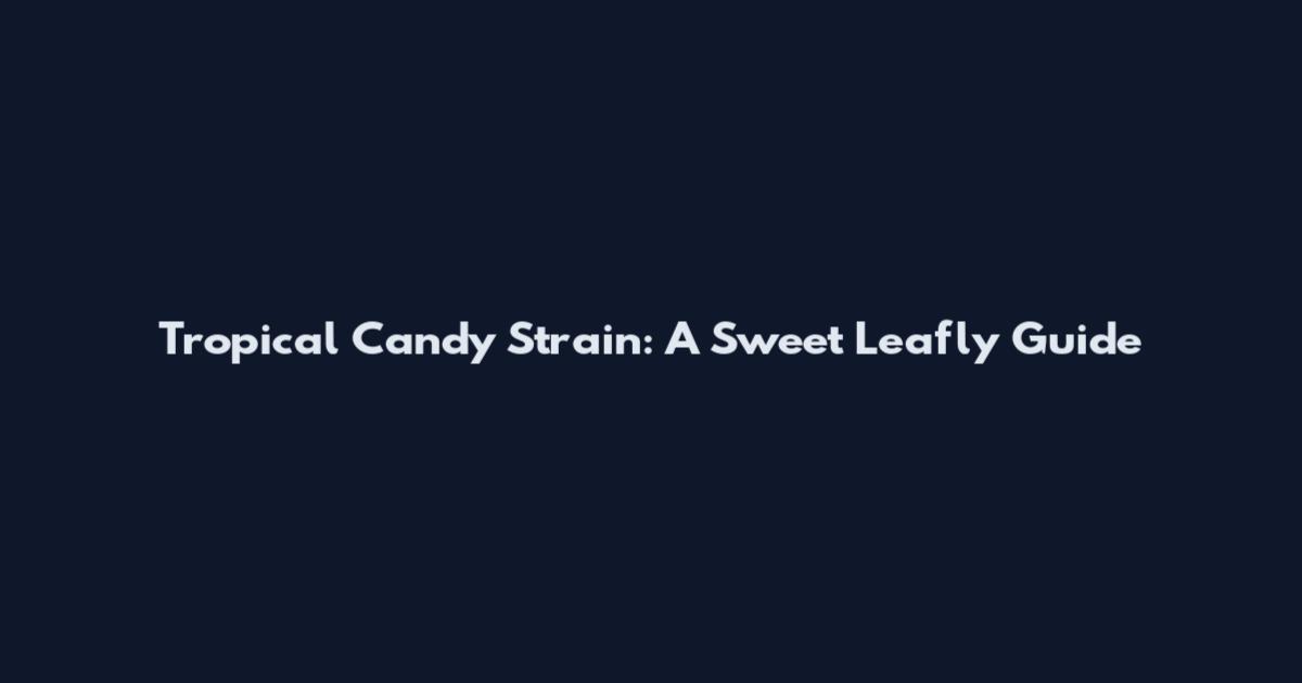 Tropical Candy Strain: A Sweet Leafly Guide