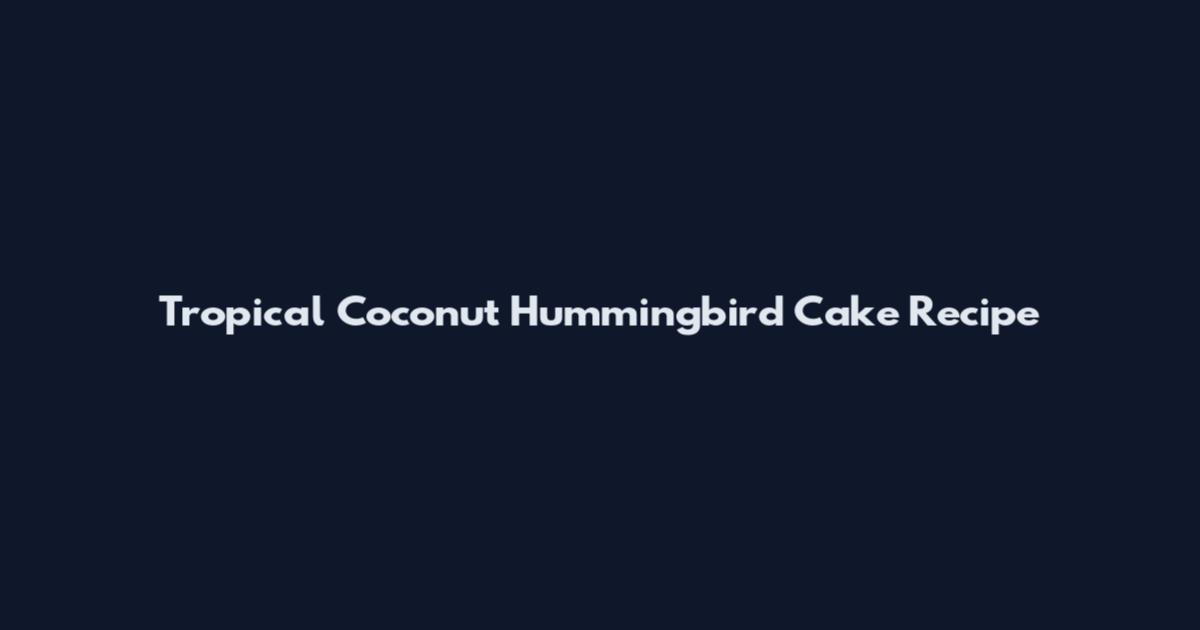 Tropical Coconut Hummingbird Cake Recipe