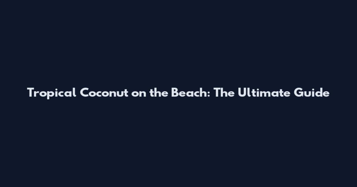 Tropical Coconut on the Beach: The Ultimate Guide