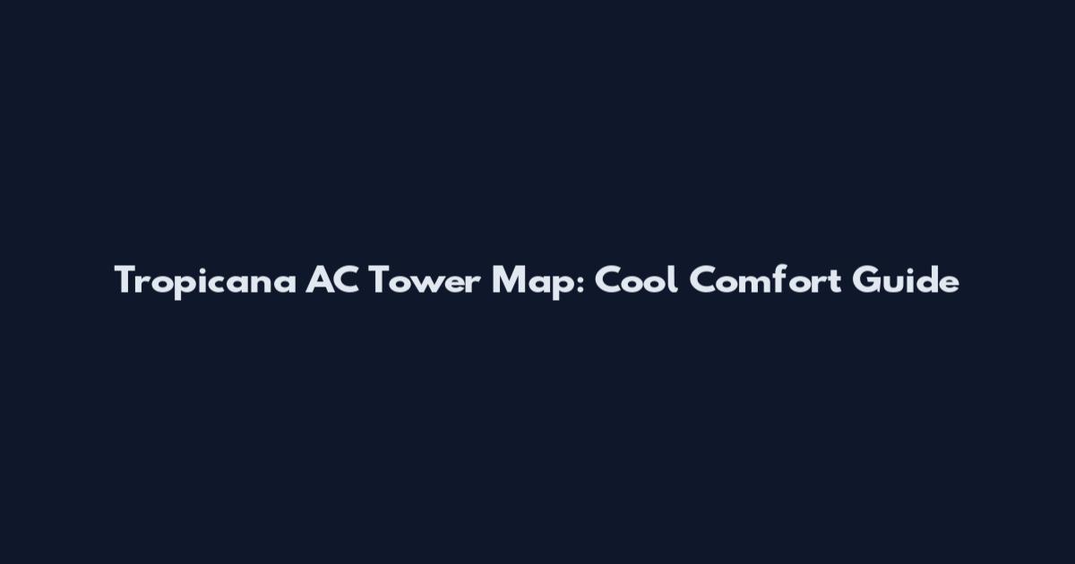 Tropicana AC Tower Map: Cool Comfort Guide