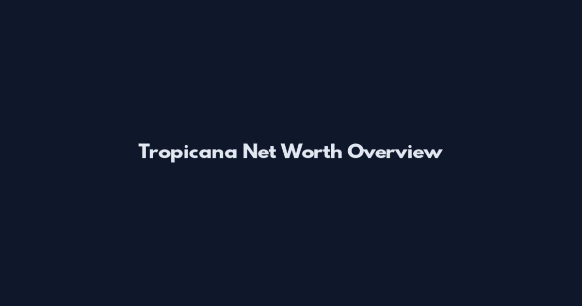 Tropicana Net Worth Overview