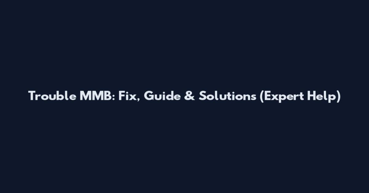 Trouble MMB: Fix, Guide & Solutions (Expert Help)