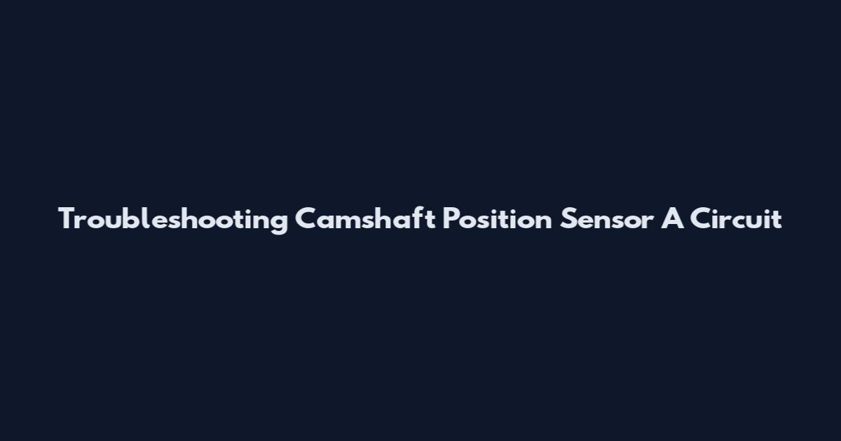 Troubleshooting Camshaft Position Sensor A Circuit