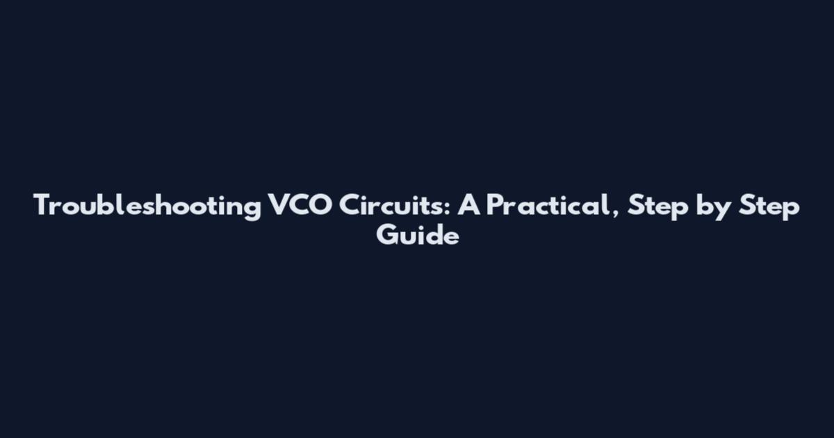 Troubleshooting VCO Circuits: A Practical, Step by Step Guide